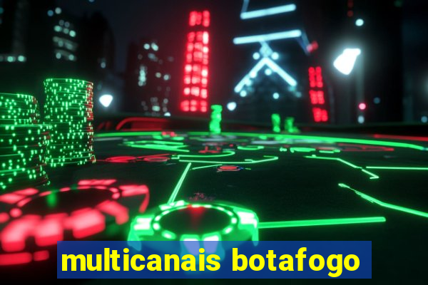 multicanais botafogo